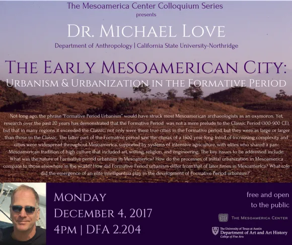 Dr. Michael Love - The 2017-2018 Mesoamerica Center Colloquium Series Dr. Michael Love - The 2017-2018 Mesoamerica Center Colloquium Series